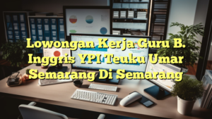 Lowongan Kerja Guru B. Inggris YPI Teuku Umar Semarang Di Semarang