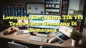 Lowongan Kerja Guru TIK YPI Teuku Umar Semarang Di Semarang