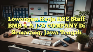 Lowongan Kerja HSE Staff BMB & A J/S COMPANY Di Semarang, Jawa Tengah