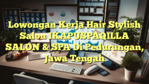 Lowongan Kerja Hair Stylish Salon IKAPUSPAQILLA SALON & SPA Di Pedurungan, Jawa Tengah