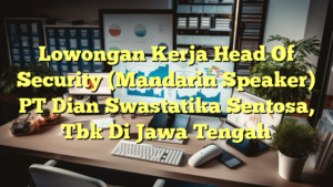 Lowongan Kerja Head Of Security (Mandarin Speaker) PT Dian Swastatika Sentosa, Tbk Di Jawa Tengah