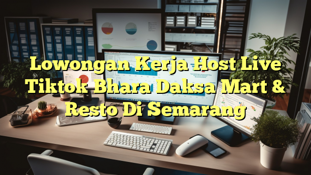 Lowongan Kerja Host Live Tiktok Bhara Daksa Mart & Resto Di Semarang