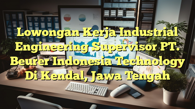 Lowongan Kerja Industrial Engineering Supervisor PT. Beurer Indonesia Technology Di Kendal, Jawa Tengah