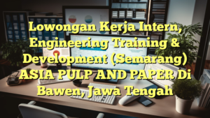 Lowongan Kerja Intern, Engineering Training & Development (Semarang) ASIA PULP AND PAPER Di Bawen, Jawa Tengah