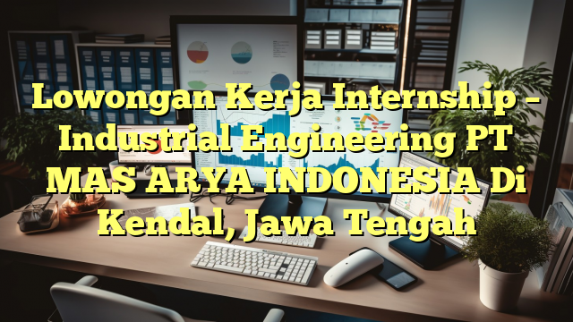 Lowongan Kerja Internship – Industrial Engineering PT MAS ARYA INDONESIA Di Kendal, Jawa Tengah