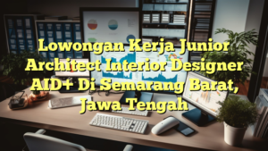 Lowongan Kerja Junior Architect Interior Designer AID+ Di Semarang Barat, Jawa Tengah