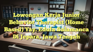 Lowongan Kerja Junior Behavior Therapist (Home Based) Yay. Edufa Salamanca Di Jepara, Jawa Tengah