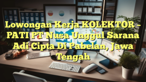 Lowongan Kerja KOLEKTOR – PATI PT Nusa Unggul Sarana Adi Cipta Di Pabelan, Jawa Tengah