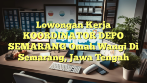 Lowongan Kerja KOORDINATOR DEPO SEMARANG Omah Wangi Di Semarang, Jawa Tengah