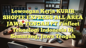 Lowongan Kerja KURIR SHOPEE EXPRESS ALL AREA JAWA TENGAH PT Finfleet Teknologi Indonesia Di Semarang, Jawa Tengah