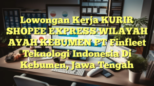 Lowongan Kerja KURIR SHOPEE EXPRESS WILAYAH AYAH KEBUMEN PT Finfleet Teknologi Indonesia Di Kebumen, Jawa Tengah