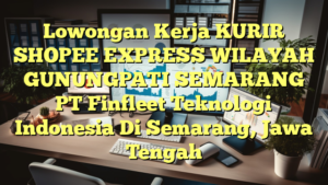 Lowongan Kerja KURIR SHOPEE EXPRESS WILAYAH GUNUNGPATI SEMARANG PT Finfleet Teknologi Indonesia Di Semarang, Jawa Tengah