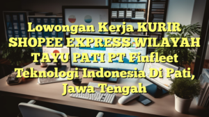 Lowongan Kerja KURIR SHOPEE EXPRESS WILAYAH TAYU PATI PT Finfleet Teknologi Indonesia Di Pati, Jawa Tengah