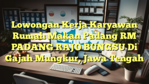 Lowongan Kerja Karyawan Rumah Makan Padang RM PADANG RAJO BUNGSU Di Gajah Mungkur, Jawa Tengah