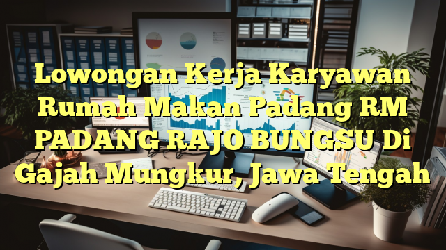 Lowongan Kerja Karyawan Rumah Makan Padang RM PADANG RAJO BUNGSU Di Gajah Mungkur, Jawa Tengah