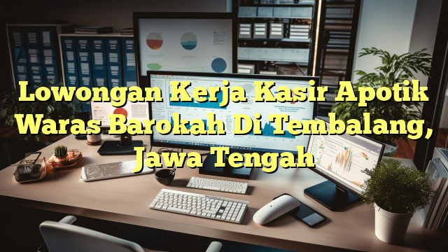 Lowongan Kerja Kasir Apotik Waras Barokah Di Tembalang, Jawa Tengah