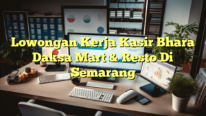 Lowongan Kerja Kasir Bhara Daksa Mart & Resto Di Semarang