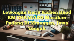 Lowongan Kerja Kichen Hand RM CHANIAGO Masakan Padang Di Mranggen, Jawa Tengah