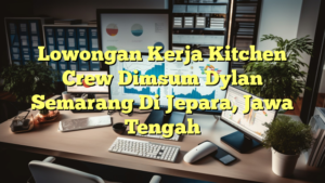 Lowongan Kerja Kitchen Crew Dimsum Dylan Semarang Di Jepara, Jawa Tengah