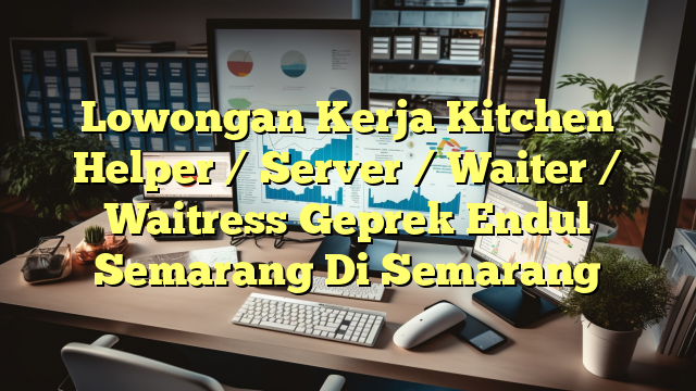 Lowongan Kerja Kitchen Helper / Server / Waiter / Waitress Geprek Endul Semarang Di Semarang