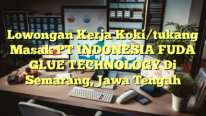 Lowongan Kerja Koki/tukang Masak PT INDONESIA FUDA GLUE TECHNOLOGY Di Semarang, Jawa Tengah