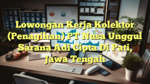 Lowongan Kerja Kolektor (Penagihan) PT Nusa Unggul Sarana Adi Cipta Di Pati, Jawa Tengah