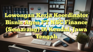 Lowongan Kerja Koordinator Bisnis Agen PT NSC Finance (Semarang) Di Kendal, Jawa Tengah