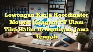 Lowongan Kerja Koordinator Motoris (Sragen) PT Ulam Tiba Halim Di Ngaliyan, Jawa Tengah