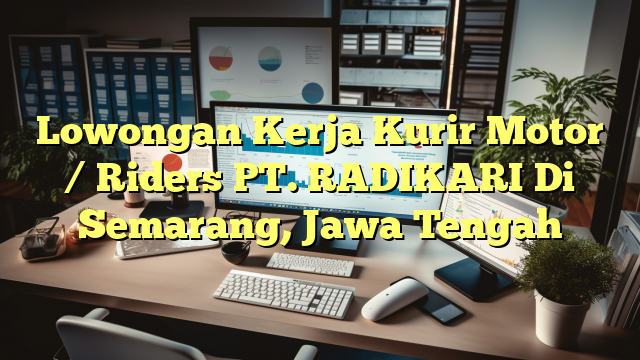 Lowongan Kerja Kurir Motor / Riders PT. RADIKARI Di Semarang, Jawa Tengah