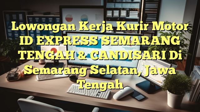 Lowongan Kerja Kurir Motor ID EXPRESS SEMARANG TENGAH & CANDISARI Di Semarang Selatan, Jawa Tengah