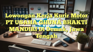 Lowongan Kerja Kurir Motor PT USAHA GHUNA BHAKTI MANDIRI Di Demak, Jawa Tengah