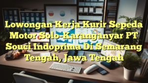 Lowongan Kerja Kurir Sepeda Motor Solo-Karanganyar PT Souci Indoprima Di Semarang Tengah, Jawa Tengah