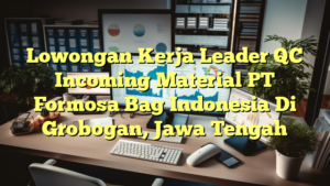 Lowongan Kerja Leader QC Incoming Material PT Formosa Bag Indonesia Di Grobogan, Jawa Tengah