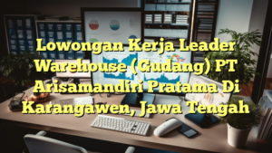 Lowongan Kerja Leader Warehouse (Gudang) PT Arisamandiri Pratama Di Karangawen, Jawa Tengah