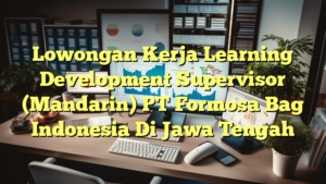 Lowongan Kerja Learning Development Supervisor (Mandarin) PT Formosa Bag Indonesia Di Jawa Tengah