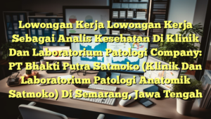 Lowongan Kerja Lowongan Kerja Sebagai Analis Kesehatan Di Klinik Dan Laboratorium Patologi Company: PT Bhakti Putra Satmoko (Klinik Dan Laboratorium Patologi Anatomik Satmoko) Di Semarang, Jawa Tengah