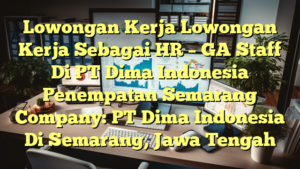 Lowongan Kerja Lowongan Kerja Sebagai HR – GA Staff Di PT Dima Indonesia Penempatan Semarang Company: PT Dima Indonesia Di Semarang, Jawa Tengah