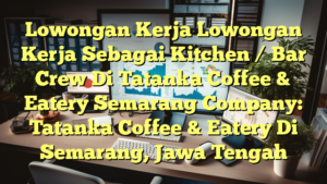 Lowongan Kerja Lowongan Kerja Sebagai Kitchen / Bar Crew Di Tatanka Coffee & Eatery Semarang Company: Tatanka Coffee & Eatery Di Semarang, Jawa Tengah