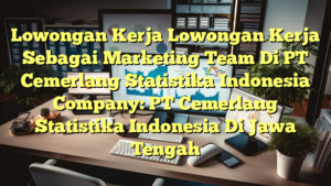 Lowongan Kerja Lowongan Kerja Sebagai Marketing Team Di PT Cemerlang Statistika Indonesia Company: PT Cemerlang Statistika Indonesia Di Jawa Tengah