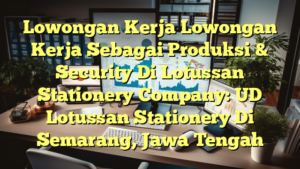 Lowongan Kerja Lowongan Kerja Sebagai Produksi & Security Di Lotussan Stationery Company: UD Lotussan Stationery Di Semarang, Jawa Tengah