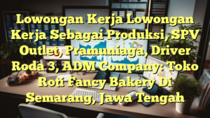 Lowongan Kerja Lowongan Kerja Sebagai Produksi, SPV Outlet, Pramuniaga, Driver Roda 3, ADM Company: Toko Roti Fancy Bakery Di Semarang, Jawa Tengah