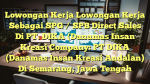 Lowongan Kerja Lowongan Kerja Sebagai SPG / SPB Direct Sales Di PT. DIKA (Danamas Insan Kreasi Company: PT DIKA (Danamas Insan Kreasi Andalan) Di Semarang, Jawa Tengah