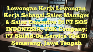 Lowongan Kerja Lowongan Kerja Sebagai Sales Manager & Sales Executive Di PT SOS INDONESIA, TBK Company: PT Shield-On Service Tbk Di Semarang, Jawa Tengah