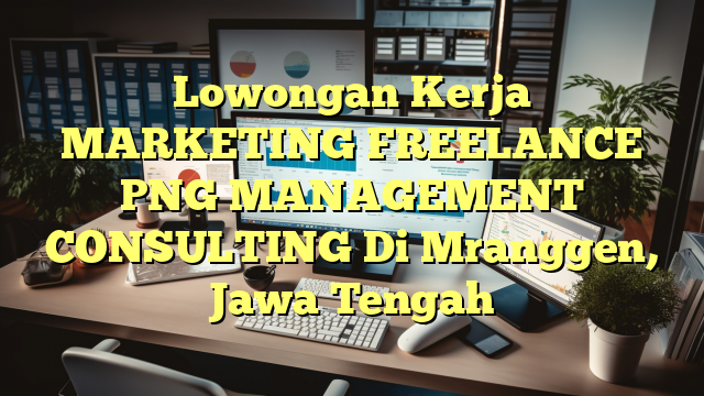 Lowongan Kerja MARKETING FREELANCE PNG MANAGEMENT CONSULTING Di Mranggen, Jawa Tengah