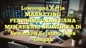 Lowongan Kerja MARKETING PENGHIMPUNAN DANA MEKARSARI SRIWIJAYA Di Semarang Selatan, Jawa Tengah