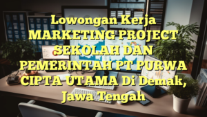 Lowongan Kerja MARKETING PROJECT SEKOLAH DAN PEMERINTAH PT PURWA CIPTA UTAMA Di Demak, Jawa Tengah