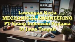 Lowongan Kerja MECHANICAL ENGINEERING PT Young Indonesia Pratama Di Jawa Tengah