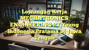 Lowongan Kerja MECHATRONICS ENGINEERING PT Young Indonesia Pratama Di Jawa Tengah