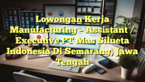 Lowongan Kerja Manufacturing – Assistant / Executive PT Mas Silueta Indonesia Di Semarang, Jawa Tengah