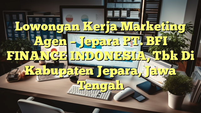 Lowongan Kerja Marketing Agen – Jepara PT. BFI FINANCE INDONESIA, Tbk Di Kabupaten Jepara, Jawa Tengah